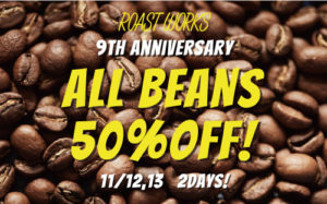 ROAST WORKS 9TH ANNIVERSARY コーヒー豆全品半額！